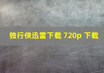 独行侠迅雷下载 720p 下载